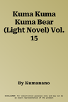 Kuma Kuma Kuma Bear (Light Novel) Vol. 15