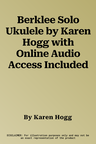 Berklee Solo Ukulele by Karen Hogg with Online Audio Access Included