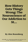 How History Gets Things Wrong: The Neuroscience of Our Addiction to Stories