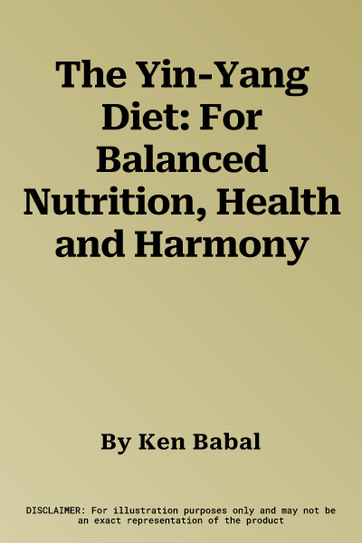 The Yin-Yang Diet: For Balanced Nutrition, Health and Harmony