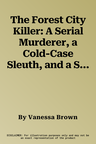 The Forest City Killer: A Serial Murderer, a Cold-Case Sleuth, and a Search for Justice