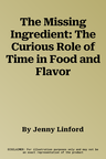 The Missing Ingredient: The Curious Role of Time in Food and Flavor