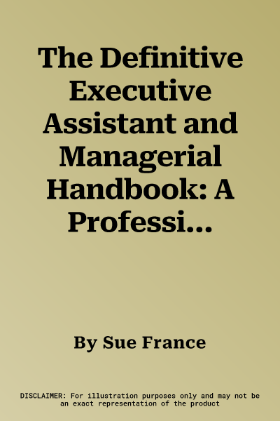 The Definitive Executive Assistant and Managerial Handbook: A Professional Guide to Leadership for All Pas, Senior Secretaries, Office Managers and Execut