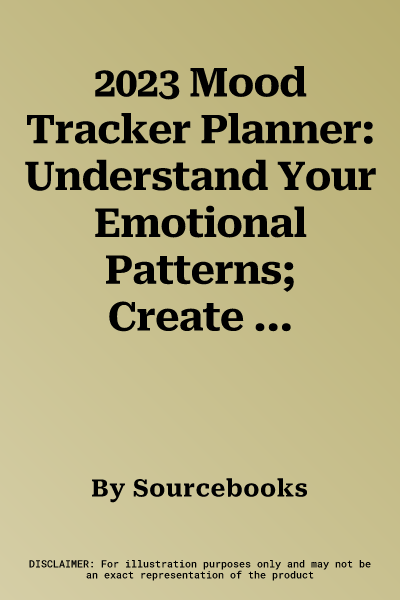 2023 Mood Tracker Planner: Understand Your Emotional Patterns; Create Healthier Mindsets; Unlock a Happier You!