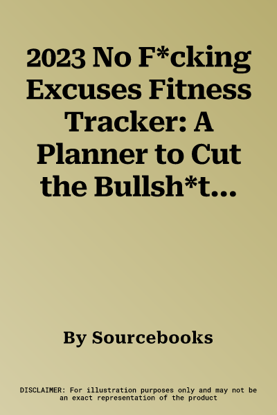 2023 No F*cking Excuses Fitness Tracker: A Planner to Cut the Bullsh*t and Crush Your Goals This Year