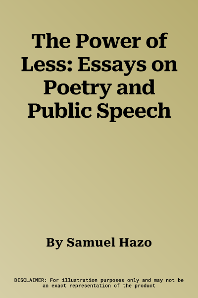 The Power of Less: Essays on Poetry and Public Speech