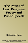 The Power of Less: Essays on Poetry and Public Speech