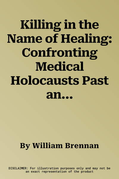 Killing in the Name of Healing: Confronting Medical Holocausts Past and Present