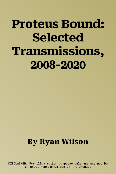 Proteus Bound: Selected Transmissions, 2008-2020