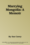 Marrying Mongolia: A Memoir