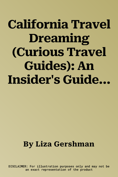 California Travel Dreaming (Curious Travel Guides): An Insider's Guide to the Best Places to Eat, Drink and Explore