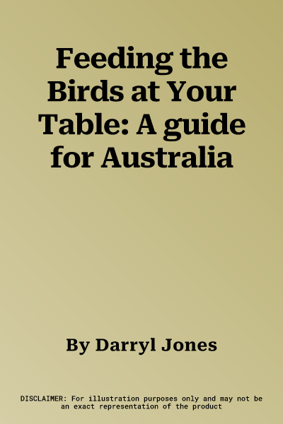 Feeding the Birds at Your Table: A guide for Australia