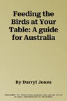 Feeding the Birds at Your Table: A guide for Australia