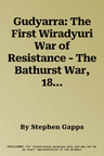 Gudyarra: The First Wiradyuri War of Resistance - The Bathurst War, 1822-1824