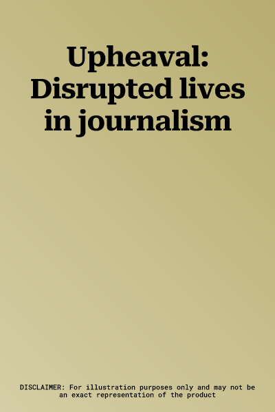 Upheaval: Disrupted lives in journalism