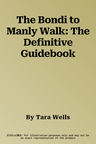 The Bondi to Manly Walk: The Definitive Guidebook