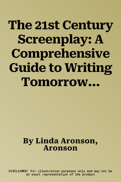 The 21st Century Screenplay: A Comprehensive Guide to Writing Tomorrow's Films