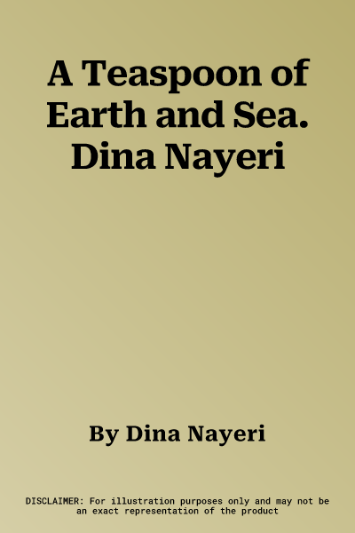 A Teaspoon of Earth and Sea. Dina Nayeri