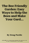 The Bee Friendly Garden: Easy Ways to Help the Bees and Make Your Garden Grow