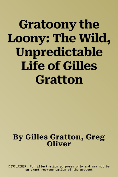 Gratoony the Loony: The Wild, Unpredictable Life of Gilles Gratton