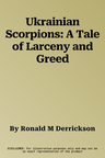 Ukrainian Scorpions: A Tale of Larceny and Greed