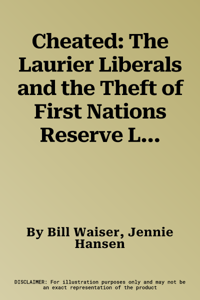 Cheated: The Laurier Liberals and the Theft of First Nations Reserve Land