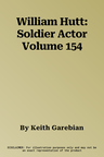 William Hutt: Soldier Actor Volume 154