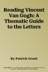 Reading Vincent Van Gogh: A Thematic Guide to the Letters