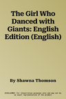 The Girl Who Danced with Giants: English Edition (English)