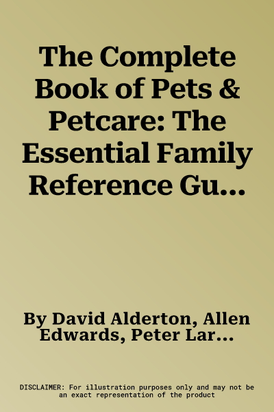 The Complete Book of Pets & Petcare: The Essential Family Reference Guide to Pet Breeds and Petcare