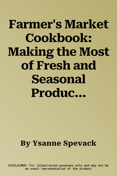 Farmer's Market Cookbook: Making the Most of Fresh and Seasonal Produce with Over 140 Recipes