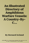 An Illustrated Directory of Amphibious Warfare Vessels: A Country-By-Country Guide to 130 Landing Ships and Landing Craft, with Over 210 Wartime and Mode