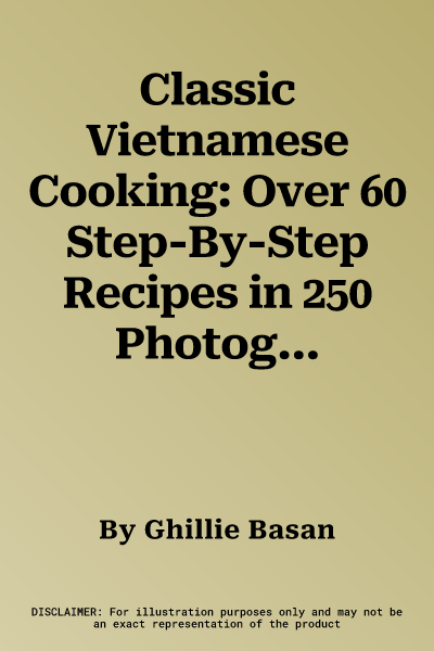 Classic Vietnamese Cooking: Over 60 Step-By-Step Recipes in 250 Photographs