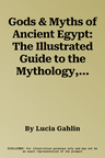 Gods & Myths of Ancient Egypt: The Illustrated Guide to the Mythology, Religion and Culture