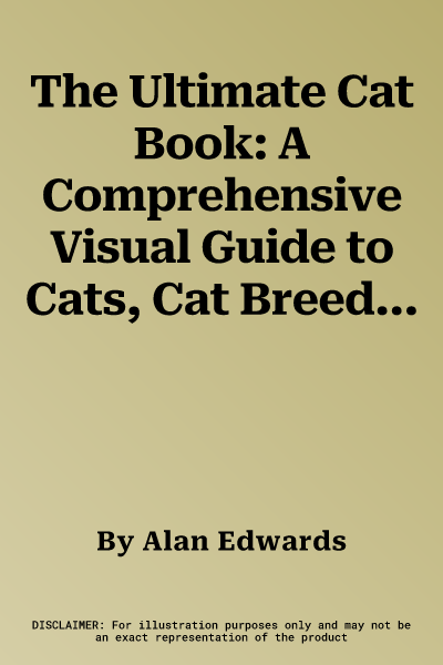 The Ultimate Cat Book: A Comprehensive Visual Guide to Cats, Cat Breeds and Cat Care