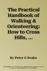 The Practical Handbook of Walking & Orienteering: How to Cross Hills, Back Country and Rough Terrain in Safety and Confidence: A Professional Manual for H