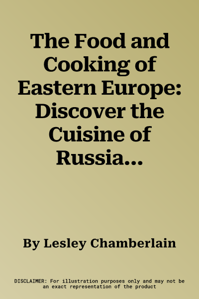 The Food and Cooking of Eastern Europe: Discover the Cuisine of Russia, Poland, Ukraine, Germany, Austria, the Czech Republic, Hungary, Romania, Bulgaria