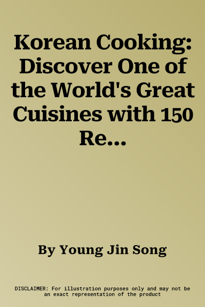 Korean Cooking: Discover One of the World's Great Cuisines with 150 Recipes Shown in 800 Photographs