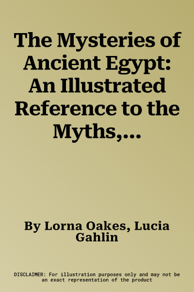 The Mysteries of Ancient Egypt: An Illustrated Reference to the Myths, Religions, Pyramids and Temples of the Land of the Pharoahs