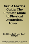 Sex: A Lover's Guide: The Ultimate Guide to Physical Attraction, Love-Making Techniques and Sexual Relationships with Over 1000 Photographs