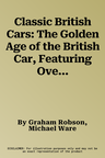 Classic British Cars: The Golden Age of the British Car, Featuring Over 80 Machines Shown in 170 Photographs