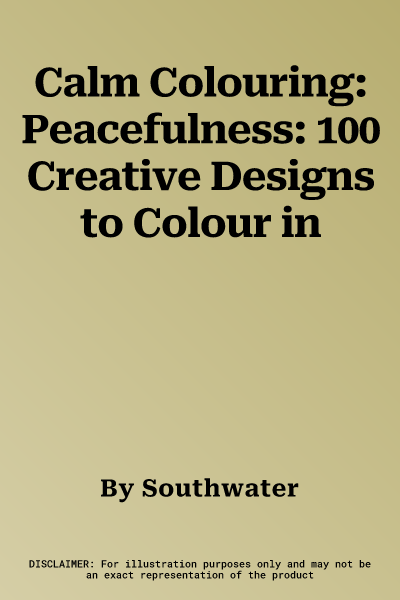 Calm Colouring: Peacefulness: 100 Creative Designs to Colour in