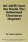 Set Adrift Upon the World: The Sutherland Clearances (Reprint)