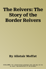 The Reivers: The Story of the Border Reivers