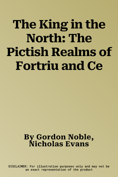 The King in the North: The Pictish Realms of Fortriu and Ce