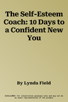 The Self-Esteem Coach: 10 Days to a Confident New You