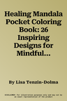 Healing Mandala Pocket Coloring Book: 26 Inspiring Designs for Mindful Meditation and Coloring