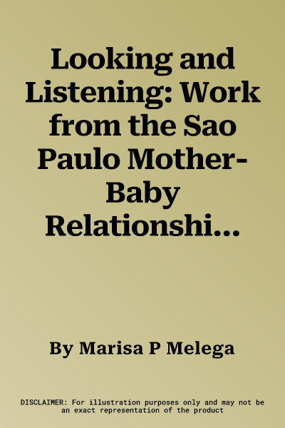 Looking and Listening: Work from the Sao Paulo Mother-Baby Relationship Study Centre, with a Supervision Seminar by Esther Bick