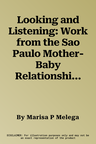 Looking and Listening: Work from the Sao Paulo Mother-Baby Relationship Study Centre, with a Supervision Seminar by Esther Bick