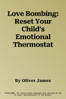 Love Bombing: Reset Your Child's Emotional Thermostat